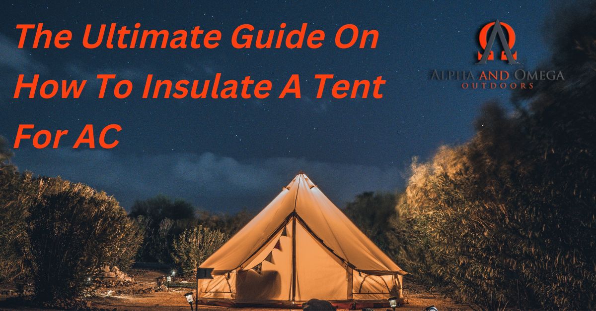 The Ultimate Guide On How To Insulate A Tent For AC